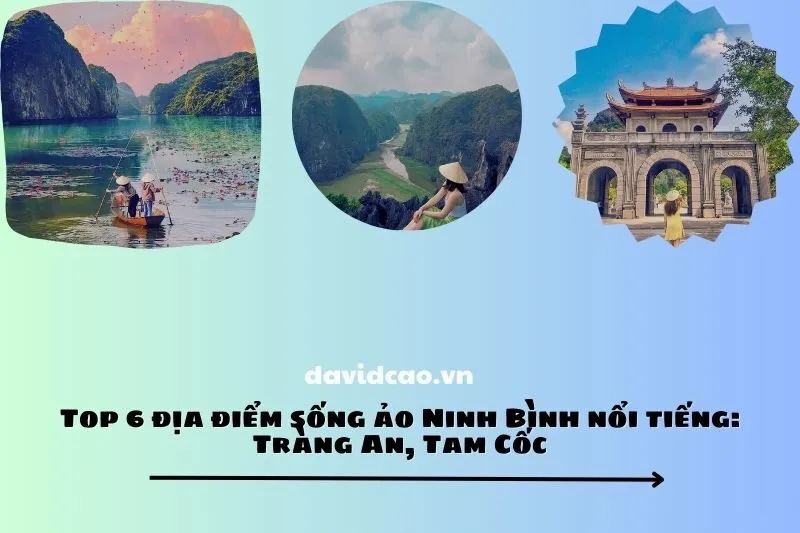 Top 6 địa điểm sống ảo Ninh Bình nổi tiếng: Tràng An, Tam Cốc