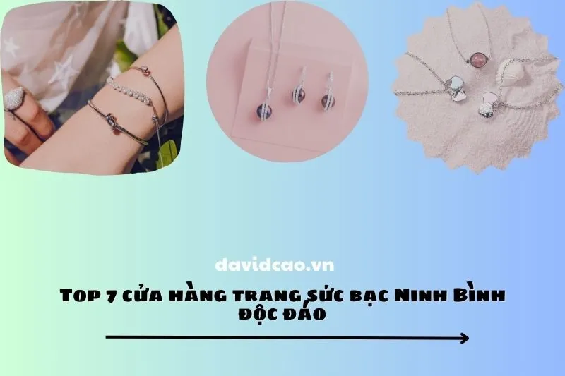 Top 7 cửa hàng trang sức bạc Ninh Bình độc đáo