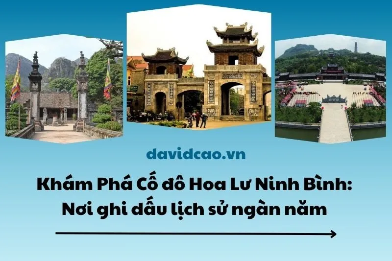 Khám Phá Cố đô Hoa Lư Ninh Bình: Nơi ghi dấu lịch sử ngàn năm 2025