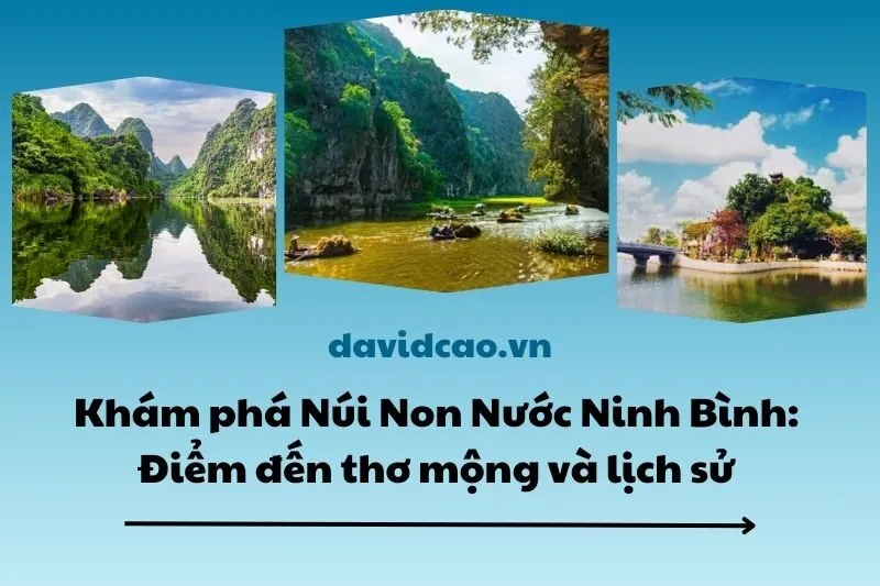 Khám phá Núi Non Nước Ninh Bình: Điểm đến thơ mộng và lịch sử 2025