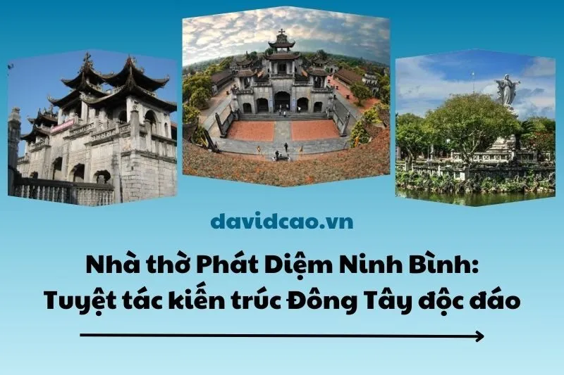 Nhà thờ Phát Diệm Ninh Bình 2025: Tuyệt tác kiến trúc Đông Tây độc đáo
